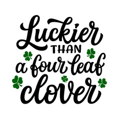 Luckier than a four leaf clover. Hand lettering  funny quote with clover leaves isolated on white background. Vector typography for St. Patrick's day t s