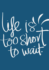 Life is too short to wait. Quote Poste motivations