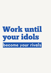 Work until your idols become your rivals. Quote Poste motivations