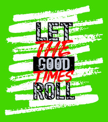 Let the good times roll motivation quote grunge - 746357402