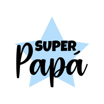 Feliz d&iacute;a del padre. Mi padre es superheroe. Logo con texto manuscrito Super Pap&aacute; en espa&ntilde;ol en estrella para tarjetas y felicitaciones