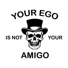 your ego is not your amigo- typography skeleton, tshirts designs,