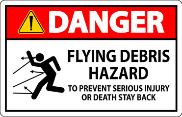 Danger Sign, Flying Debris Hazard - To Prevent Serious Injury Or Death Stay Back