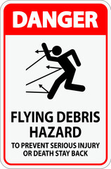Danger Sign, Flying Debris Hazard - To Prevent Serious Injury Or Death Stay Back