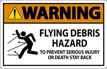 Warning Sign, Flying Debris Hazard - To Prevent Serious Injury Or Death Stay Back