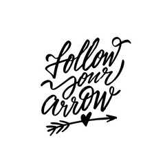 Follow your arrow. Hand drawn calligraphy lettering text phrase.