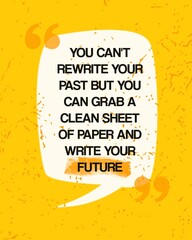 You can't rewrite your past but you can grab a clean sheet of paper and write your future. Bright Inspiring Motivation Quote. Typography Composition On Rough Background. White speech bubble.  - obrazy, fototapety, plakaty
