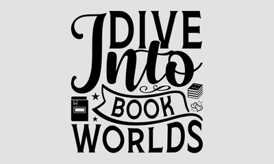 Dive Into Book Worlds- Book t shirt Design, Hand drawn lettering phrase, This illustration can be used as a print on t-shirts and bags, stationary or as a poster.