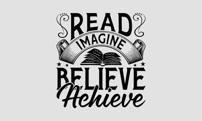 Read Imagine Believe Achieve- Book t shirt Design, Hand drawn lettering phrase isolated on white background, Calligraphy graphic design typography element, for Cutting Machine, Silhouette Cameo, Cricu