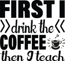 First I drink the coffee then I teach