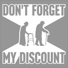 Don't Forget My Discount Funny Sarcastic Senior Citizen Gag