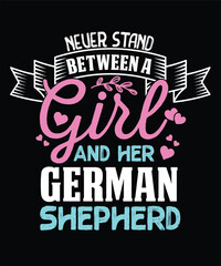 NEVER STAND  BETWEEN A GIRL AND HER GERMAN SHEPHERD