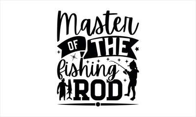  Master of the fishing rod  - Fishing t shirts design, Hand drawn lettering phrase, Calligraphy t shirt design, Isolated on white background, svg Files for Cutting Cricut and Silhouette, EPS 10
