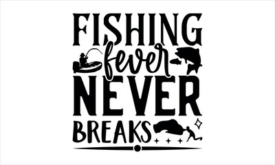  Fishing fever never breaks  - Fishing t shirt design, svg eps Files for Cutting, Handmade calligraphy vector illustration, Hand written vector sign, svg 
