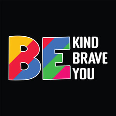 be kind brave you