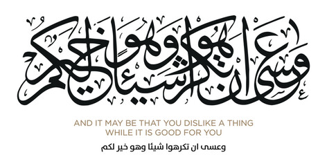Verse from the Quran Translation AND IT MAY BE THAT YOU DISLIKE A THING WHILE IT IS GOOD FOR YOU - وعسى ان تكرهوا شيئا وهو خير لكم