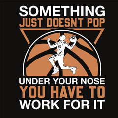 Something Just Doesn't Pop Under Your Nose You Have To Work For It  Typography t-shirt Vector
