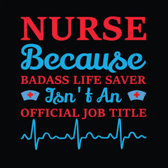 Nurse Because Badass Life Saver Isn't An Official Job Title Typography t-shirt Design Vector
