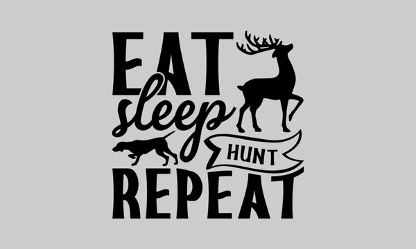 Eat sleep hunt repeat  - Hunting T-Shirt Design, Deer Horn, Hand Drawn Lettering Phrase, For Cards Posters And Banners, Template. 