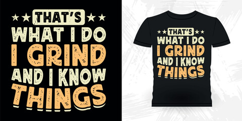 That's What I Do I Grind And I Know Things Woodworking Gift Retro Vintage Arborist T-shirt Design