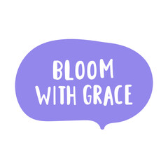 Bloom with grace. Speech bubble. Flat design. Hand drawn illustration on white background.