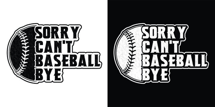Sorry Can't Baseball Bye. Baseball typography t shirt design. sports vector t shirt, tournaments, logo, banner, poster, cover, black and white