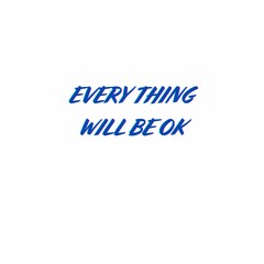 EVERY THING WILL BE OK