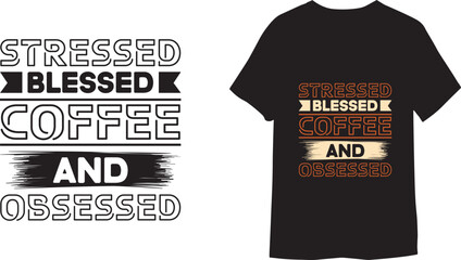 Stressed blessed coffee and obsessed motivational typography coffee T-shirt Design.
