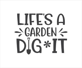 Life's a Garden dig it, Funny Gardening svg, Plant Lady svg, Gift for Gardener, Plant Lover 