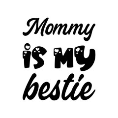 mommy is my bestie black letter quote