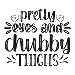 pretty eyes and chubby thighs