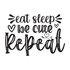 eat, sleep, be cute, repeat