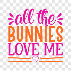 All the Bunnies Love Me, first time hunter, Easter Awesome Typography Design.
