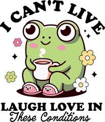 I can't live laugh love in these conditions design for shirt, Frog cute coffee,adult humor, snarky ,Sarcastic. - obrazy, fototapety, plakaty