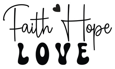 Faith Hope Love, Christian T-Shirt Design, EPS File Format.