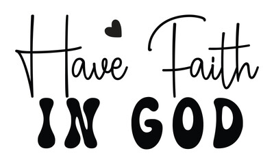 Have Faith in God, Christian T-Shirt Design, EPS File Format.