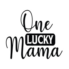One Lucky Mama. Motivational Typography Quotes Print For T Shirt, Poster, Banner Design Vector Eps Illustration..