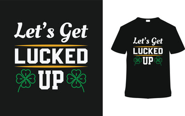 Let's Get Lucked Up St. Patrick's Day T shirt Design, apparel, vector illustration, graphic template, print on demand, textile fabrics, retro style, typography, vintage, eps 10, element, Patrick's Tee