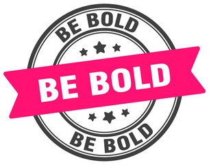 be bold stamp. be bold label on transparent background. round sign