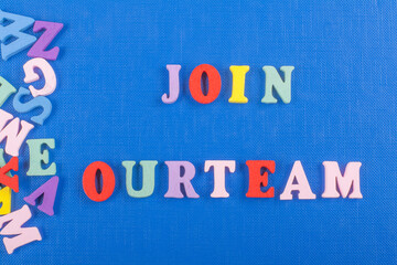 JOIN OUR TEAM word on blue background composed from colorful abc alphabet block wooden letters, copy space for ad text. Learning english concept.