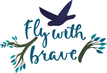 Bird flying over handlettered phrase Fly brave stylized branch elements. Inspiration quote nature freedom theme vector illustration
