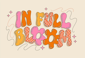 In full bloom, playful, groovy-style typography design element. Isolated lettering phrase in warm colors with strokes. Summer, kids, boho creative concept. Banners, prints and fashion purposes