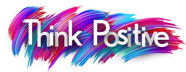 Think positive paper word sign with colorful spectrum paint brush strokes over white. Vector illustration