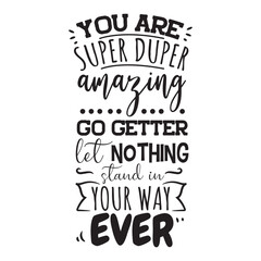 You Are Super Duper Amazing Go Getter Let Nothing Stand In Your Way Ever. Vector Design on White Background