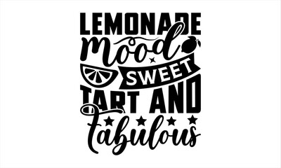 Lemonade Mood Sweet Tart And Fabulous - Lemonade T-Shirt Design, Lemon Drinks Quotes, Handmade Calligraphy Vector Illustration, Stationary Or As A Posters, Cards, Banners.