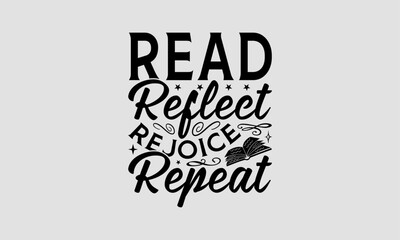 Obraz premium Read Reflect Rejoice Repeat - Book T-Shirt Design, Best Reading, Greeting Card Template With Typography Text, Hand Drawn Lettering Phrase Isolated On White Background.