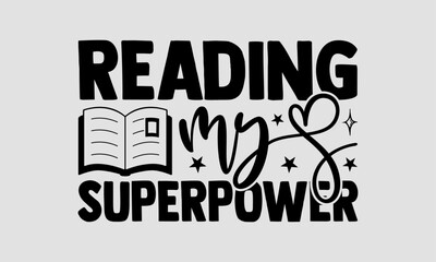 Obraz premium Reading My Superpower - Book T-Shirt Design, Best Reading, Greeting Card Template With Typography Text, Hand Drawn Lettering Phrase Isolated On White Background.