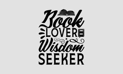 Book Lover Wisdom Seeker - Book T-Shirt Design, School Quotes, Handmade Calligraphy Vector Illustration, Illustration For Prints On Bags, Posters, Cards, Vintage Design.