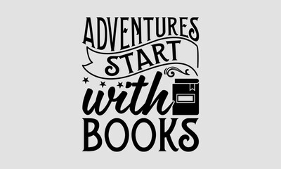 Fototapeta na wymiar Adventures Start With Books - Book T-Shirt Design, School Quotes, This Illustration Can Be Used As A Print On T-Shirts And Bags, Stationary Or As A Poster.