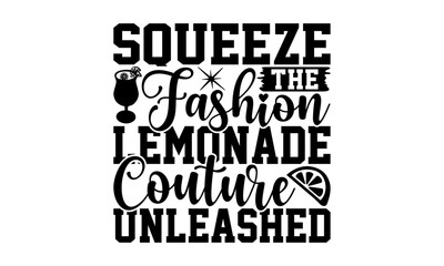 Obraz premium Squeeze The Fashion Lemonade Couture Unleashed - Lemonade T-Shirt Design, Lemon Food Quotes, Handwritten Phrase Calligraphy Design, Hand Drawn Lettering Phrase Isolated On White Background.